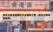 派币注册流程图片大全视频下载（派币注册有风险吗）