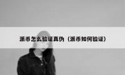 派币怎么验证真伪（派币如何验证）