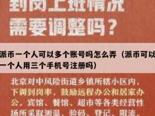派币一个人可以多个账号吗怎么弄（派币可以一个人用三个手机号注册吗）