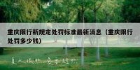 重庆限行新规定处罚标准最新消息（重庆限行处罚多少钱）