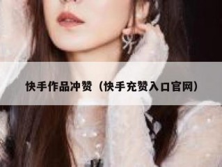 快手作品冲赞（快手充赞入口官网）