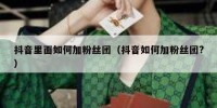 抖音里面如何加粉丝团（抖音如何加粉丝团?）