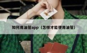 如何用油管app（怎样才能使用油管）