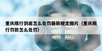 重庆限行到底怎么处罚最新规定图片（重庆限行罚款怎么处罚）