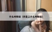 什么叫粉丝（抖音上什么叫粉丝）