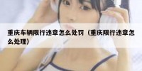 重庆车辆限行违章怎么处罚（重庆限行违章怎么处理）