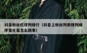 抖音粉丝栏序列排行（抖音上粉丝列表排列顺序变化是怎么回事）