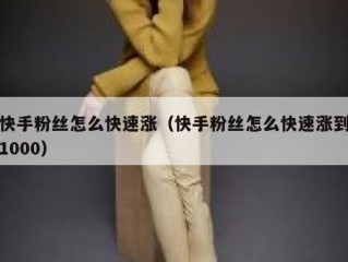 快手粉丝怎么快速涨（快手粉丝怎么快速涨到1000）
