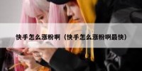 快手怎么涨粉啊（快手怎么涨粉啊最快）
