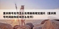 重庆限号处罚怎么处理最新规定图片（重庆限号时间段和区域怎么处罚）