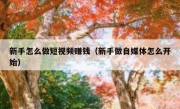 新手怎么做短视频赚钱（新手做自媒体怎么开始）
