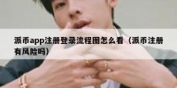 派币app注册登录流程图怎么看（派币注册有风险吗）