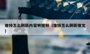 推特怎么刷新内容啊视频（推特怎么刷新推文）