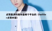 点赞最多的推特是哪个平台的（twitter点赞内容）