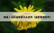 网络上说的油管是什么软件（油管是啥软件）