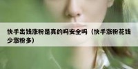 快手出钱涨粉是真的吗安全吗（快手涨粉花钱少涨粉多）