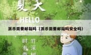 派币需要邮箱吗（派币需要邮箱吗安全吗）