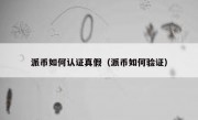 派币如何认证真假（派币如何验证）