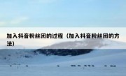 加入抖音粉丝团的过程（加入抖音粉丝团的方法）