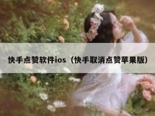 快手点赞软件ios（快手取消点赞苹果版）