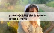 youtube创建频道没反应（youtube创建不了账号）