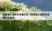 抖音加人涨粉方法是什么（抖音加人涨粉方法是什么意思）