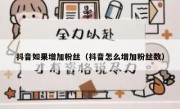 抖音如果增加粉丝（抖音怎么增加粉丝数）