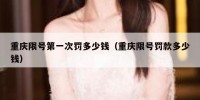重庆限号第一次罚多少钱（重庆限号罚款多少钱）