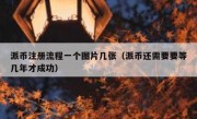 派币注册流程一个图片几张（派币还需要要等几年才成功）