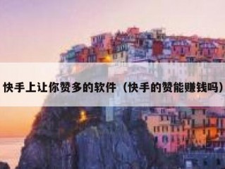 快手上让你赞多的软件（快手的赞能赚钱吗）