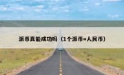 派币真能成功吗（1个派币=人民币）