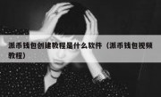 派币钱包创建教程是什么软件（派币钱包视频教程）