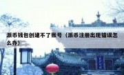 派币钱包创建不了账号（派币注册出现错误怎么办）