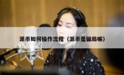 派币如何操作流程（派币是骗局嘛）