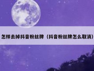 怎样去掉抖音粉丝牌（抖音粉丝牌怎么取消）