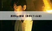 派币kyc验证（派币k丫c认证）
