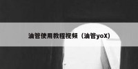 油管使用教程视频（油管yoX）