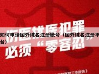 如何申请国外域名注册账号（国外域名注册平台）