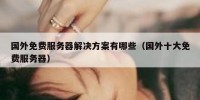 国外免费服务器解决方案有哪些（国外十大免费服务器）