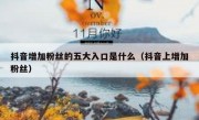 抖音增加粉丝的五大入口是什么（抖音上增加粉丝）