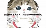 抖音粉丝怎么加入（抖音怎样长粉丝最快）