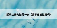 派币注册方法是什么（派币还能注册吗）
