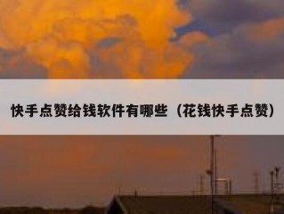 快手点赞给钱软件有哪些（花钱快手点赞）