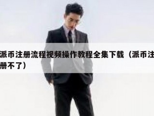 派币注册流程视频操作教程全集下载（派币注册不了）