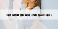 抖音从哪里加粉丝团（咋加粉丝团抖音）