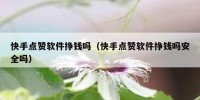 快手点赞软件挣钱吗（快手点赞软件挣钱吗安全吗）