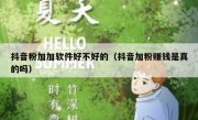 抖音粉加加软件好不好的（抖音加粉赚钱是真的吗）