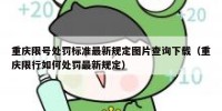 重庆限号处罚标准最新规定图片查询下载（重庆限行如何处罚最新规定）