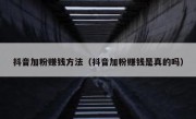抖音加粉赚钱方法（抖音加粉赚钱是真的吗）