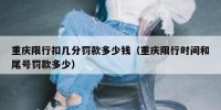 重庆限行扣几分罚款多少钱（重庆限行时间和尾号罚款多少）